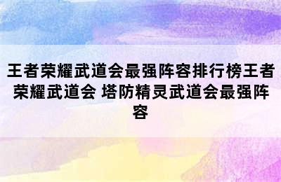 王者荣耀武道会最强阵容排行榜王者荣耀武道会 塔防精灵武道会最强阵容